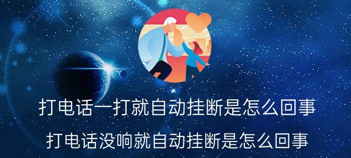 打电话一打就自动挂断是怎么回事 打电话没响就自动挂断是怎么回事？